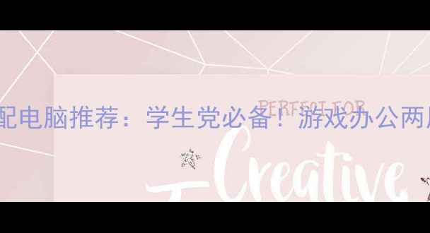 图片 3000元以内高配电脑推荐：学生党必备！游戏办公两用性价比之王2