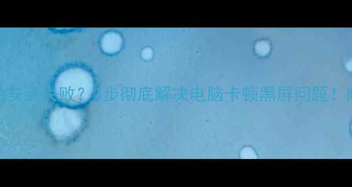 图片 360显卡驱动安装失败？3步彻底解决电脑卡顿黑屏问题！附图文教程1