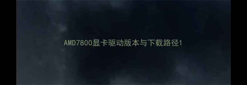 图片 AMD7800显卡驱动版本与下载路径1