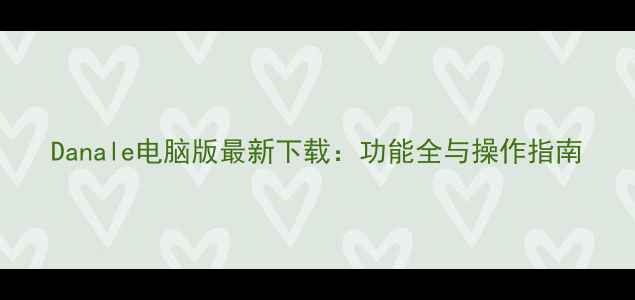 图片 Danale电脑版最新下载：功能全与操作指南