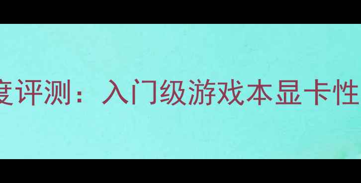 图片 GT310M显卡深度评测：入门级游戏本显卡性能与选购指南2