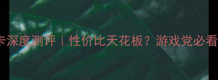 图片 GTX965显卡深度测评｜性价比天花板？游戏党必看选购指南1