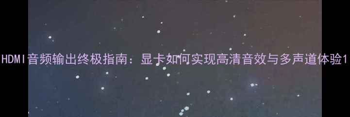 图片 HDMI音频输出终极指南：显卡如何实现高清音效与多声道体验1