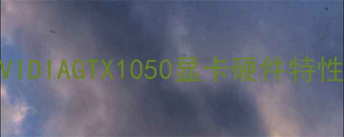 图片 NVIDIAGTX1050显卡硬件特性2