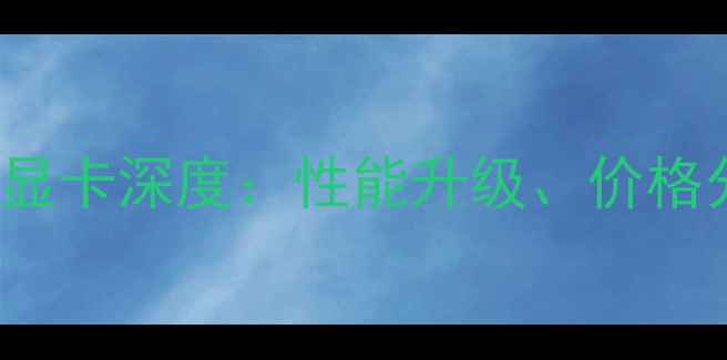 图片 NVIDIARTX40系显卡深度：性能升级、价格分析及选购指南