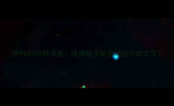 图片 OPPOX3价格深度：度旗舰手机市场性价比之王2