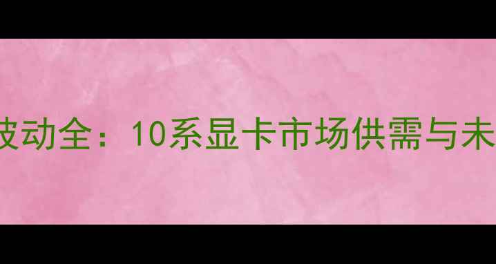 图片 RTX4060Ti价格波动全：10系显卡市场供需与未来趋势深度分析