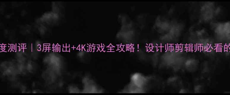 图片 RTX4080显卡深度测评｜3屏输出+4K游戏全攻略！设计师剪辑师必看的多屏协作神器1