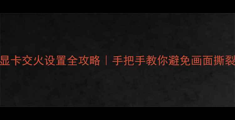 图片 RTX40系列显卡交火设置全攻略｜手把手教你避免画面撕裂提升帧率1