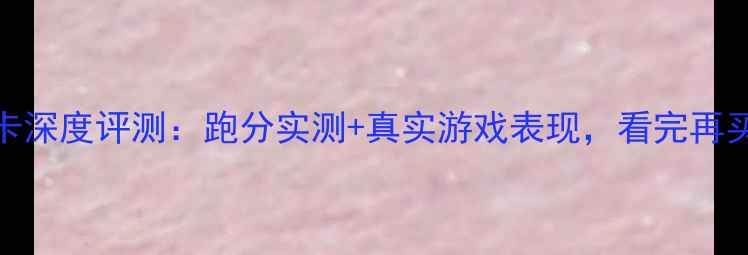 图片 RTX640显卡深度评测：跑分实测+真实游戏表现，看完再买不踩雷！
