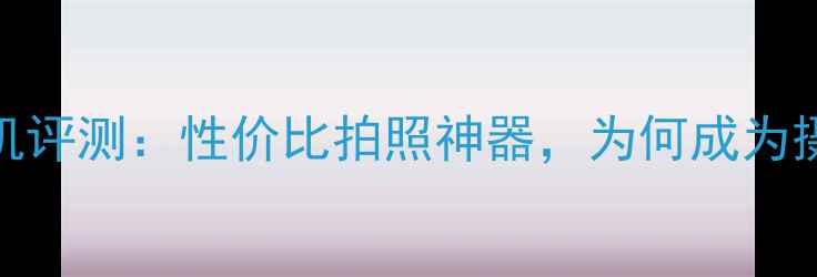 图片 VivoxShot旗舰相机评测：性价比拍照神器，为何成为摄影爱好者新宠？2