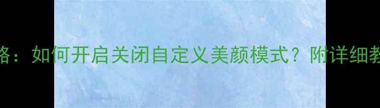 图片 iPhone6s拍照美颜全攻略：如何开启关闭自定义美颜模式？附详细教程与参数设置（实测）