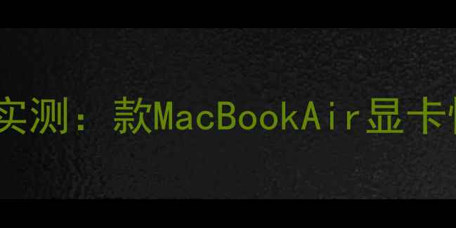 图片 ✅开箱实测：款MacBookAir显卡性能全1