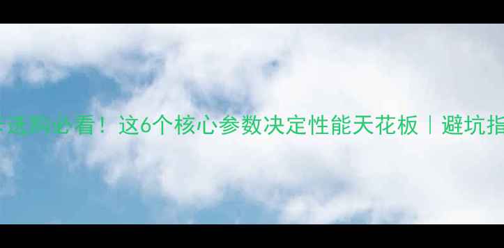 图片 ✨显卡选购必看！这6个核心参数决定性能天花板｜避坑指南✨2