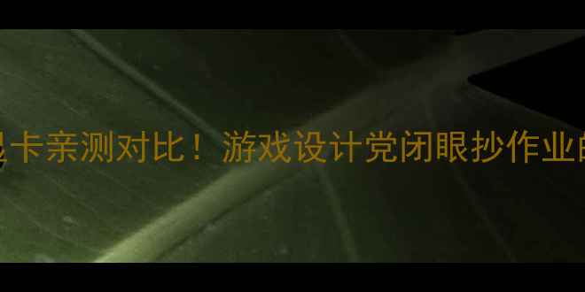 图片 ✨铭瑄华硕显卡亲测对比！游戏设计党闭眼抄作业的避坑指南💻