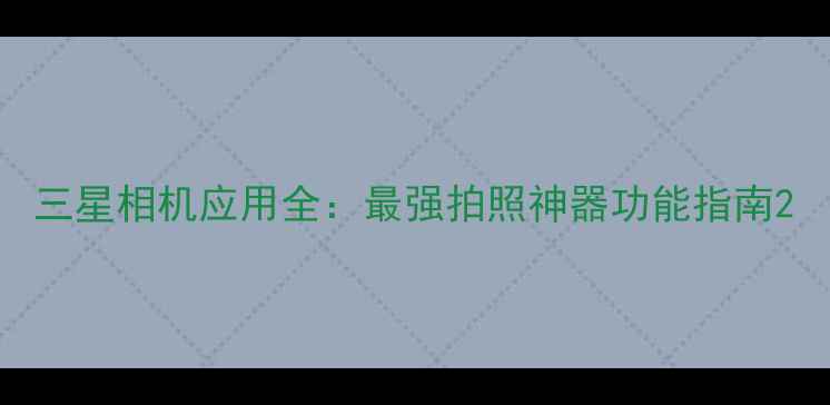 图片 三星相机应用全：最强拍照神器功能指南2