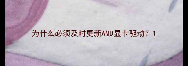 图片 为什么必须及时更新AMD显卡驱动？1