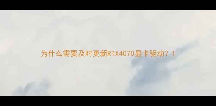 图片 为什么需要及时更新RTX4070显卡驱动？1
