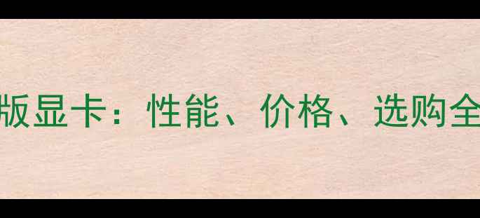图片 公版显卡VS非公版显卡：性能、价格、选购全（附避坑指南）