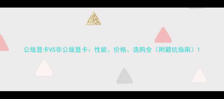 图片 公版显卡VS非公版显卡：性能、价格、选购全（附避坑指南）1