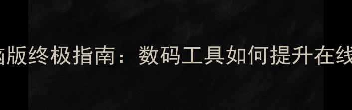 图片 医学教育电脑版终极指南：数码工具如何提升在线学习效率？1