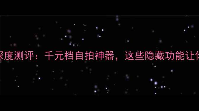 图片 华为nova3e深度测评：千元档自拍神器，这些隐藏功能让你爱不释手！