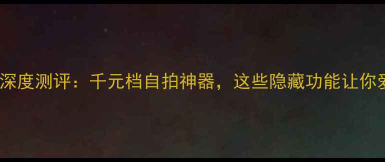 图片 华为nova3e深度测评：千元档自拍神器，这些隐藏功能让你爱不释手！1