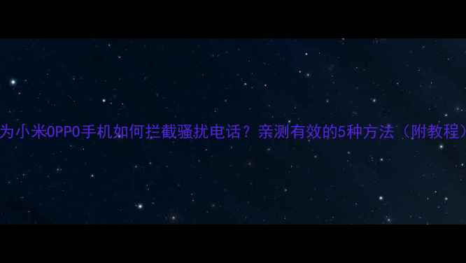 图片 华为小米OPPO手机如何拦截骚扰电话？亲测有效的5种方法（附教程）2