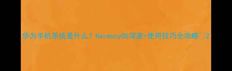 图片 华为手机系统是什么？HarmonyOS深度+使用技巧全攻略📱2