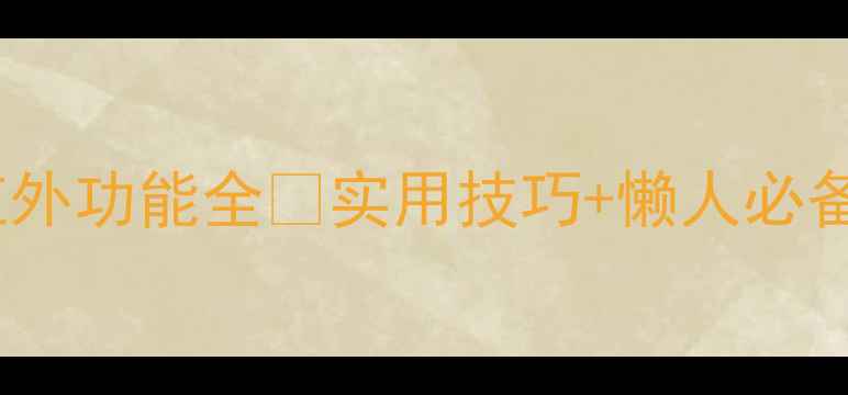 图片 华为手机红外功能全✨实用技巧+懒人必备操作指南1