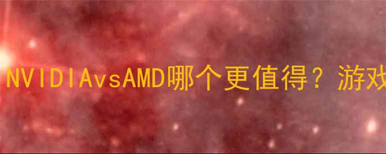 图片 台式机显卡选购全攻略：NVIDIAvsAMD哪个更值得？游戏创作剪辑高性价比推荐2