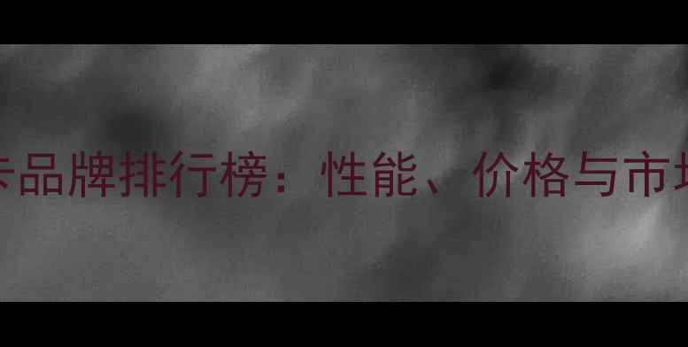 图片 国外显卡品牌排行榜：性能、价格与市场趋势全