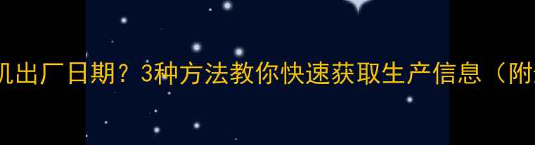 图片 如何查询手机出厂日期？3种方法教你快速获取生产信息（附影响解读）1