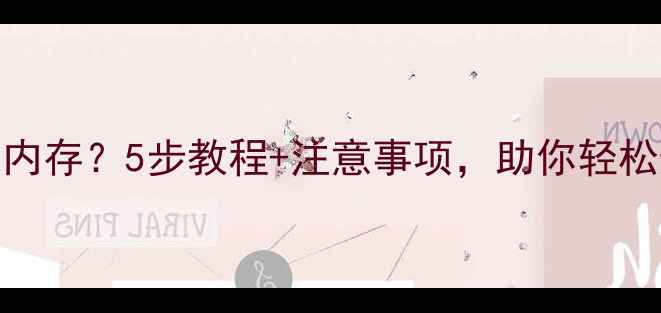 图片 如何给电脑加内存？5步教程+注意事项，助你轻松升级电脑性能