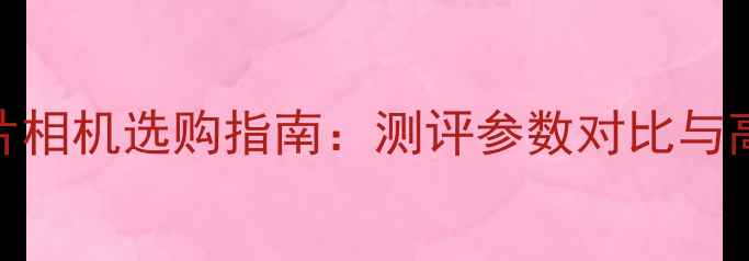 图片 宾得自动胶片相机选购指南：测评参数对比与高性价比推荐