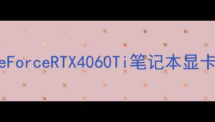 图片 度高性能显卡横评：GeForceRTX4060Ti笔记本显卡深度评测与选购指南1