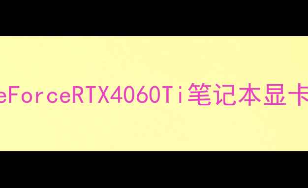 图片 度高性能显卡横评：GeForceRTX4060Ti笔记本显卡深度评测与选购指南2