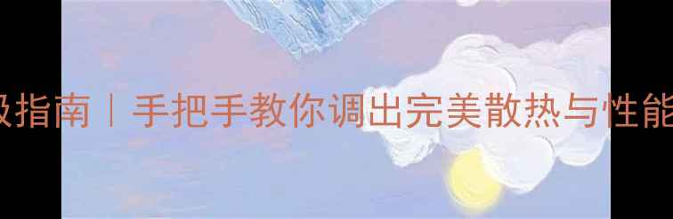 图片 影驰显卡风扇转速终极指南｜手把手教你调出完美散热与性能平衡（附避坑攻略）2