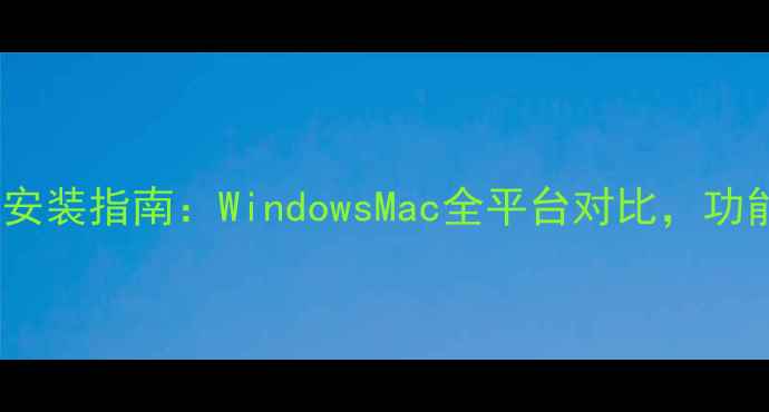 图片 微信电脑版下载安装指南：WindowsMac全平台对比，功能与手机版差异1