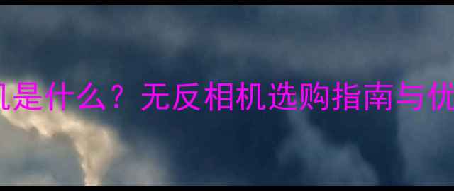 图片 微单相机是什么？无反相机选购指南与优缺点全2