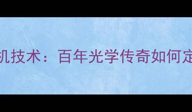 图片 德国莱卡相机技术：百年光学传奇如何定义高端影像