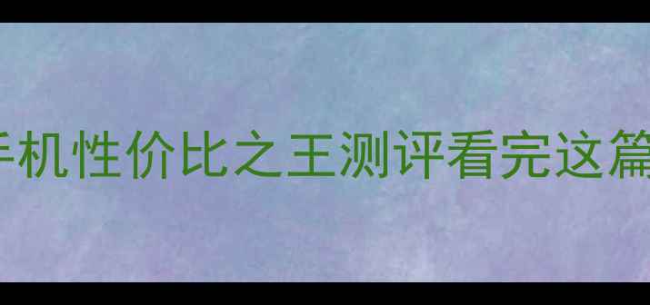 图片 必买！8G内存手机性价比之王测评看完这篇再买不踩雷！2
