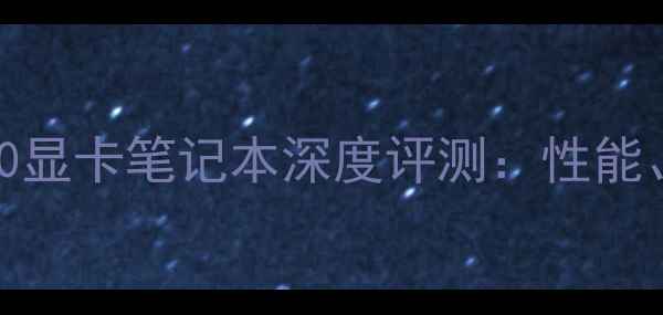 图片 性价比之王！1050显卡笔记本深度评测：性能、续航与选购指南