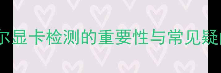 图片 戴尔显卡检测的重要性与常见疑问1