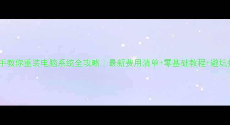 图片 手把手教你重装电脑系统全攻略｜最新费用清单+零基础教程+避坑指南1