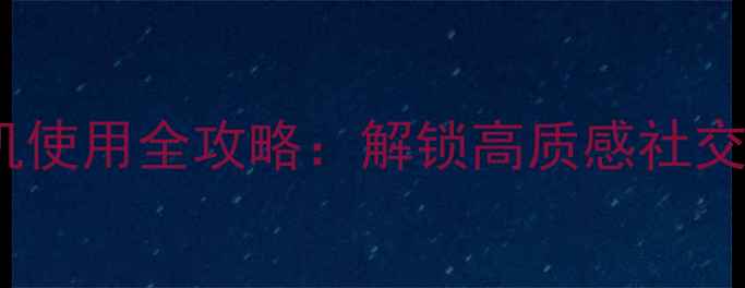 图片 手机QQ空间相机使用全攻略：解锁高质感社交影像创作技巧1