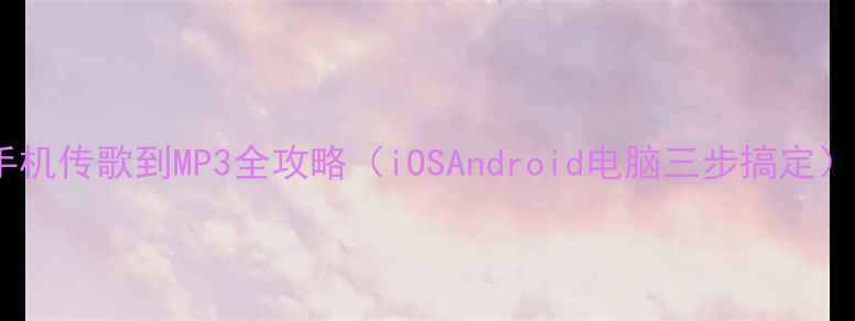 图片 手机传歌到MP3全攻略（iOSAndroid电脑三步搞定）2