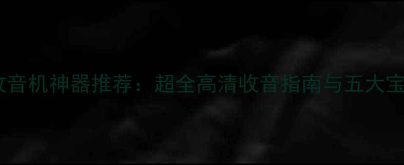 图片 手机免费收音机神器推荐：超全高清收音指南与五大宝藏APP实测