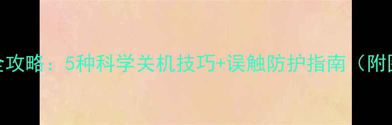 图片 手机关机全攻略：5种科学关机技巧+误触防护指南（附图文教程）