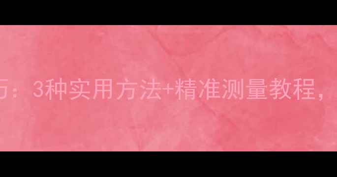 图片 手机摄像头测距技巧：3种实用方法+精准测量教程，轻松解决日常难题2